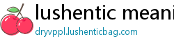 lushentic meaning